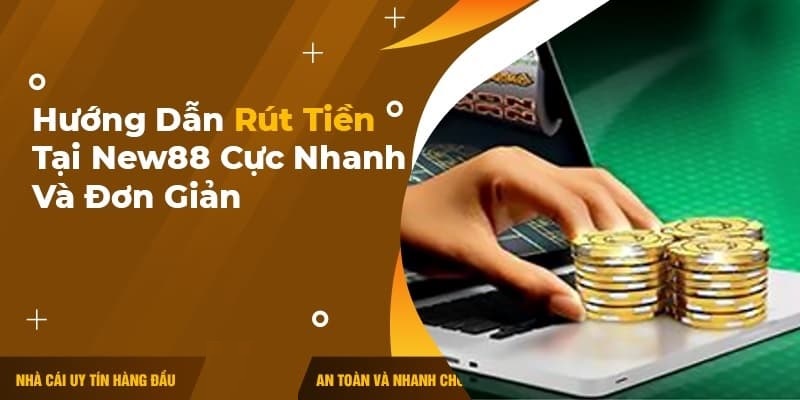 Chi tiết cách rút tiền New88 phổ biến