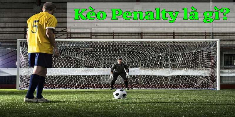 Nằm lòng các thông tin chi tiết nhất về tỷ lệ kèo penalty